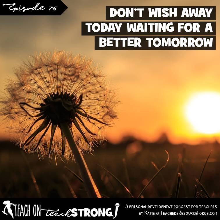 [76] Don't wish away today waiting for a better tomorrow