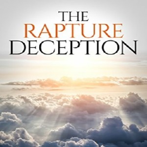 THE RAPTURE DECEPTION EXPOSED