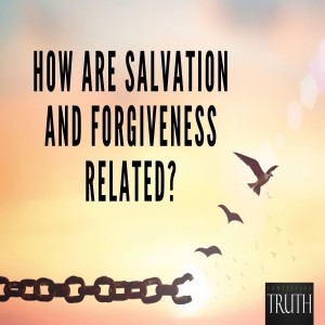 THE RELATIONSHIP BETWEEN SALVATION AND FORGIVENESS