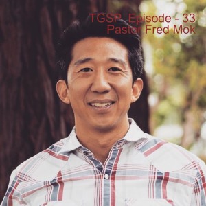 TGSP  Episode - 33 Pastor Fred Mok