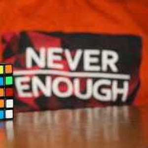 Never Enough!