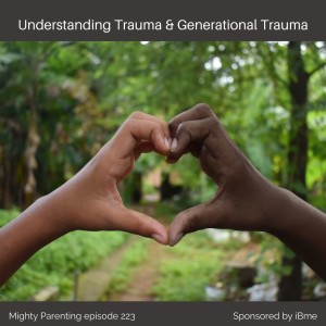 Understanding Trauma and Intergenerational Trauma—Mighty Parenting 223 with Sara Shapouri of iBme