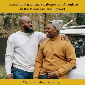 5 Essential Parenting Strategies for Parenting in the Pandemic and Beyond—Mighty Parenting 231 with Carol Muleta