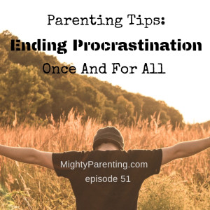 Parenting Tips: Ending Procrastination Once And For All | Leslie Josel | Episode 51