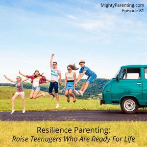 Use Resilience Parenting To Raise Teenagers Who Are Ready For Life | Chris and Holly Santillo | Episode 81