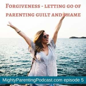 Forgiveness - Letting Go of Parenting Guilt and Shame | Cliff Edwards - Episode 5