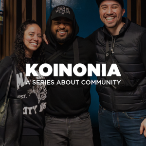 Koinonia: A Series About Community Wk. 2