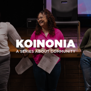 Koinonia: A Series About Community Wk. 1