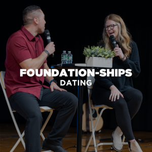 Foundation-ships Wk. 2 - Dating