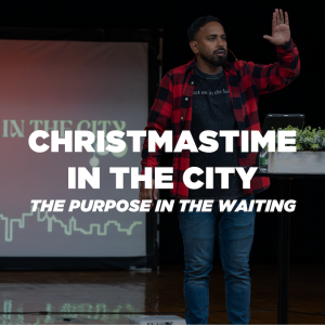 Christmastime in the City Wk. 1 - The Purpose in the Waiting