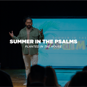 Summer in the Psalms Wk. 1 - Planted in the House