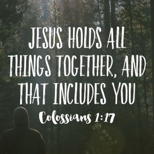 He is before all things, in Him all things hold together