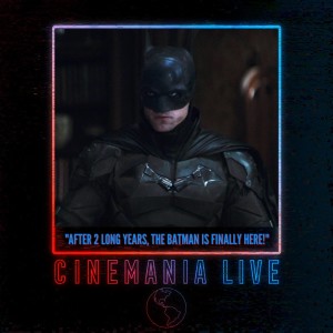 Cinemania Live! ”The Batman is Finally Here!”