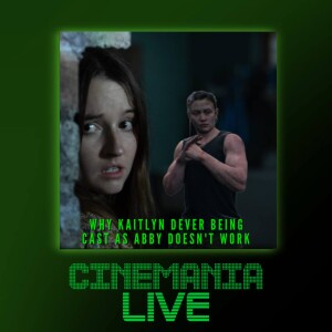 Cinemania Live! ”Why Kaitlyn Dever Being Cast as Abby Doesn’t Work”