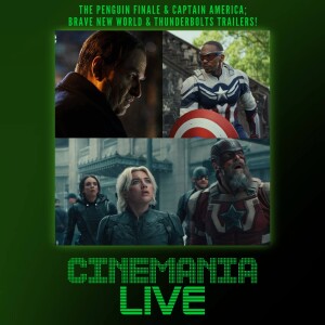 Cinemania Live! "Captain America: Brave New World & Thunderbolts Trailers + Penguin Finale!"