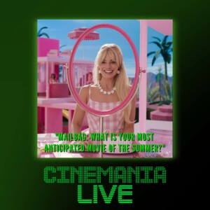 Cinemania Live! ”Mailbag: What is Your Most Anticipated Movie of the Summer?”