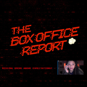 The Box Office Report ”Missing Exceeds Expectations!”