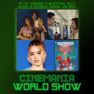 Cinemania World Ep.138 ”Sundance Film Festival Reactions, Milly Alcock Cast as Supergirl, and More!”