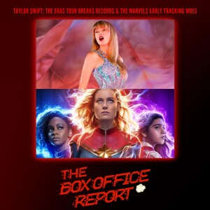 The Box Office Report ”Taylor Swift Breaks Box Office Records & The Marvels Early Tracking Woes”