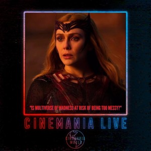 Cinemania Live! ”Fanmail: Is Multiverse of Madness at Risk of Being Too Messy?”