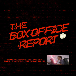 The Box Office Report ”Ghostbusters Afterlife Over Achieves!”