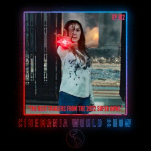 Cinemania World Ep.102 ”Discussing this Year’s Super Bowl Trailers!”