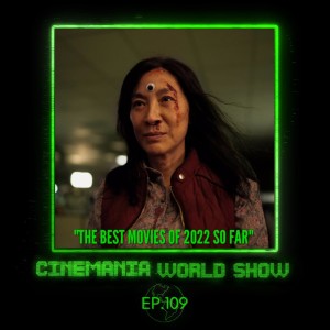 Cinemania World Ep.109 ”The Best Movies of 2022 So Far”
