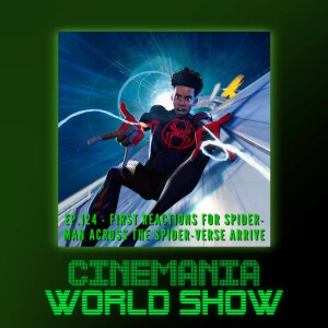 Cinemania World Ep.124 ”First Reactions Call Across the Spider-Verse the Best Spider-Man Film Yet!”