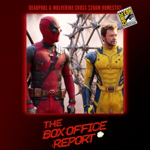 The Box Office Report Live from SDCC "Deadpool & Wolverine Breaks $200M!"