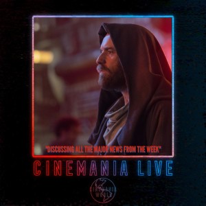 Cinemania Live! ”A Massive News Week!”