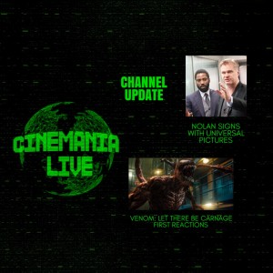 Cinemania Live! ”Channel Update, Nolan Goes to Universal, Venom 2 Reactions, and more!”