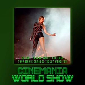 Cinemania World Ep.128 ”Taylor Swift: The Eras Tour Movie Crashes Ticket Websites!”
