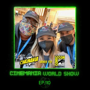 Cinemania World Ep.110 ”San Diego Comic Con 2022 Recap!”