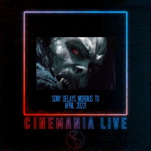Cinemania Live! ”Sony Delays Morbius 3 Months!”