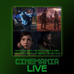 Cinemania Live! ”Talking Blue Beetle, the State of Marvel & DC, and Our Love for the Last of Us Games”