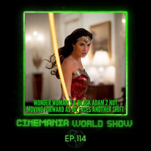 Cinemania World Ep.114 ”Wonder Woman 3 & Black Adam 2 Not Moving Forward as DC Faces Another Shift”