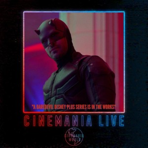Cinemania Live! ”A Daredevil Disney Plus Series is in the Works”
