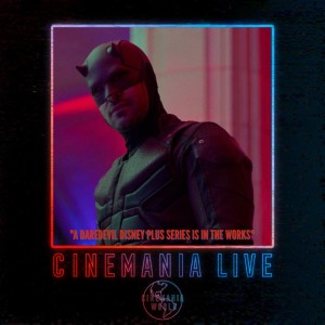 Cinemania Live! ”A Daredevil Disney Plus Series is in the Works”