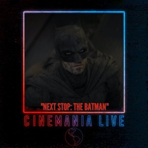 Cinemania Live! ”Next Stop: The Batman”