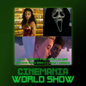 Cinemania World Ep.127 ”Best Movies of 2023 So Far, Gal Gadot Developing Wonder Woman 3, Scream 7, and more!”