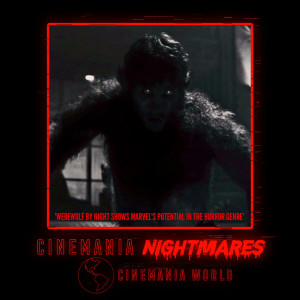 Cinemania Nightmares ”More Marvel Horror on the Way After Werewolf by Night?”