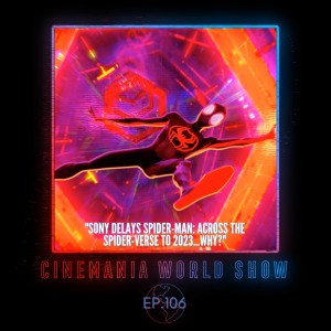 Cinemania World Ep.106 ”Sony Delays Spider-Man Across the Spider-Verse”