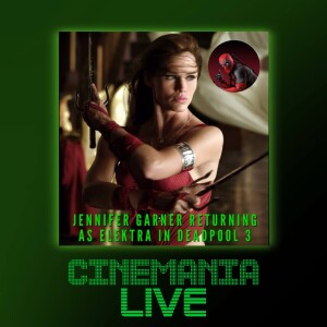 Cinemania Live! ”Jennifer Garner is Returning as Elektra in Deadpool 3”