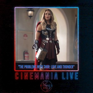 Cinemania Live! ”The Problems with Thor: Love and Thunder”