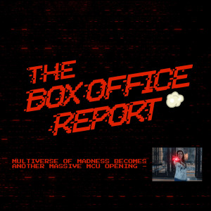 The Box Office Report ”Doctor Strange in the Multiverse of Madness Opens Huge!”