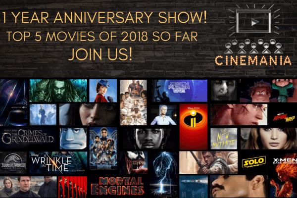 Cinemania Podcast: 1 Year Anniversary Show! "Our Top 5 Movies of 2018 So Far!" 