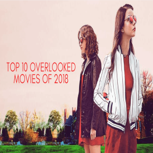 Top 10 Most Overlooked Movies of 2018