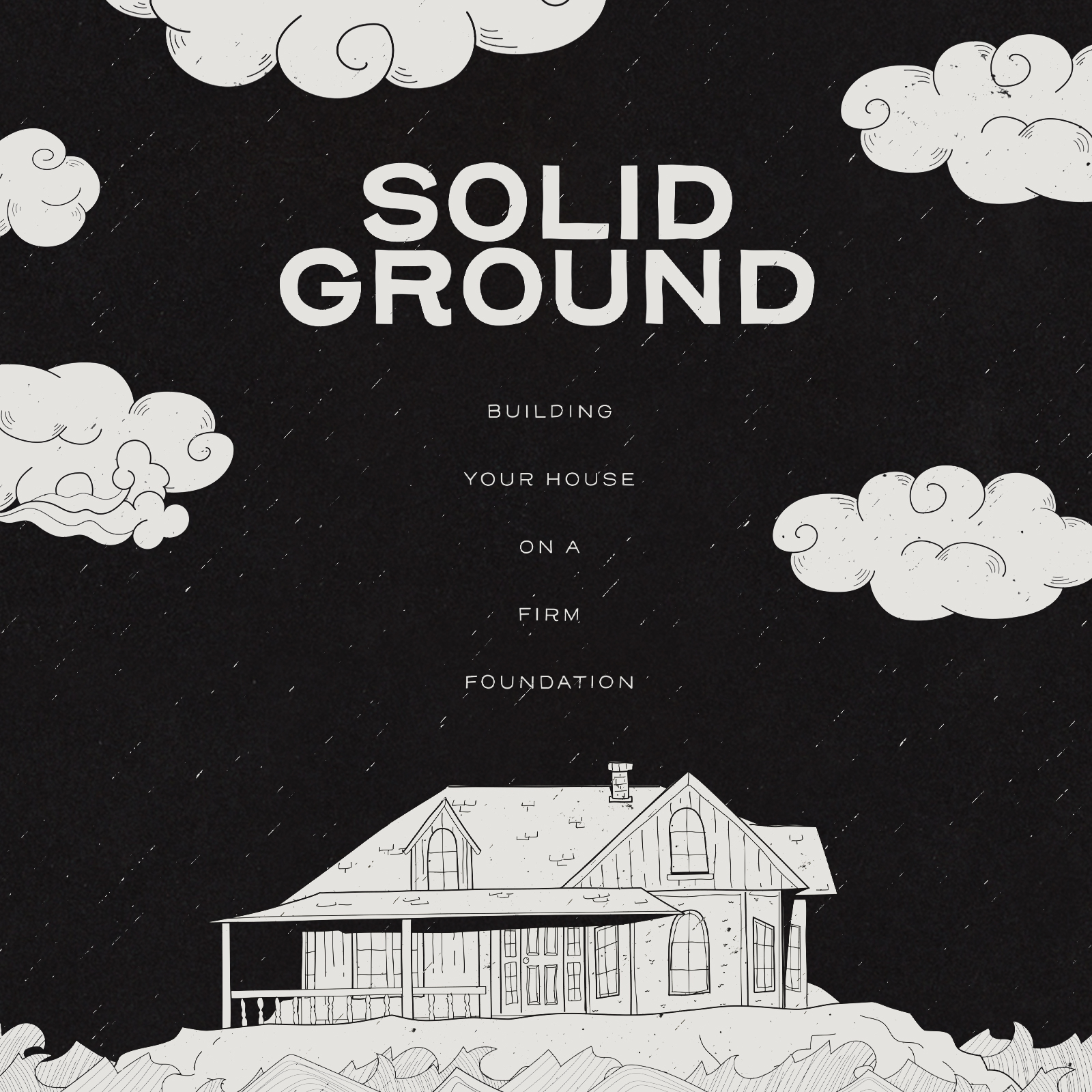 Solid Ground | Building Your House On A Firm Foundation | Matthew 7:24-27
