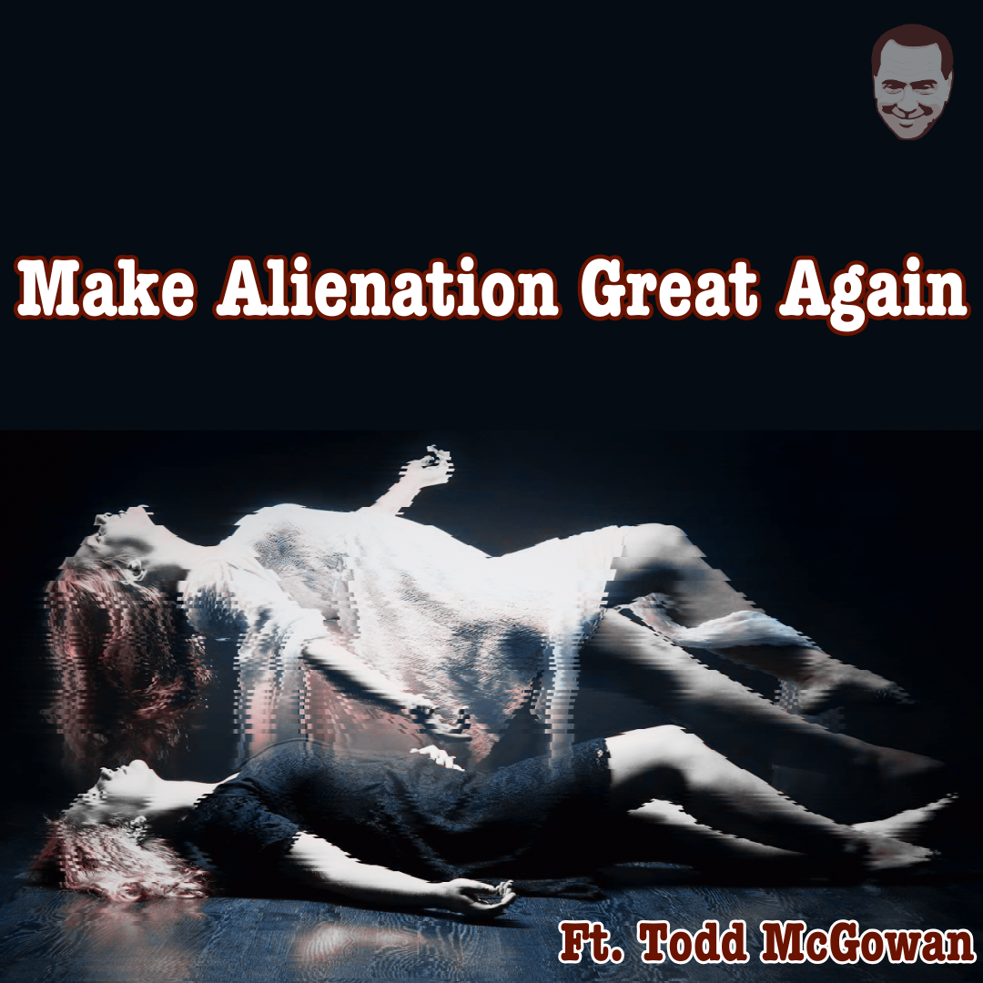 /473/ Make Alienation Great Again ft. Todd McGowan
