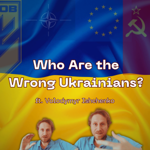 /421/ Who Are the Wrong Ukrainians? ft. Volodymyr Ishchenko
